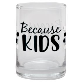 "Because Kids" 3oz Shot Glass